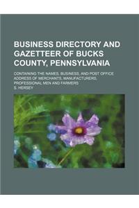Business Directory and Gazetteer of Bucks County, Pennsylvania; Containing the Names, Business, and Post Office Address of Merchants, Manufacturers, Professional Men and Farmers