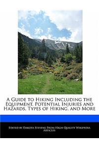 A Guide to Hiking Including the Equipment, Potential Injuries and Hazards, Types of Hiking, and More