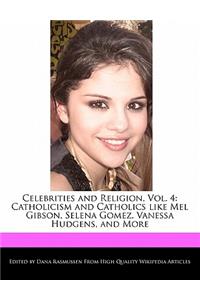 Celebrities and Religion, Vol. 4: Catholicism and Catholics Like Mel Gibson, Selena Gomez, Vanessa Hudgens, and More