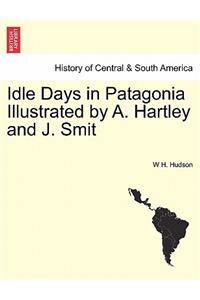 Idle Days in Patagonia Illustrated by A. Hartley and J. Smit