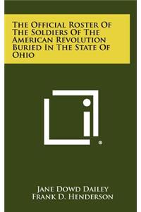 The Official Roster of the Soldiers of the American Revolution Buried in the State of Ohio