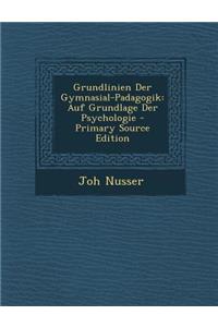 Grundlinien Der Gymnasial-Padagogik: Auf Grundlage Der Psychologie