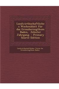 Landwirthschaftliches Wochenblatt Fur Das Grossherzogthum Baden, Zehnter Jahrgang.