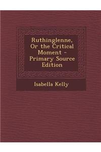 Ruthinglenne, or the Critical Moment - Primary Source Edition