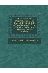 Letters and Dispatches of John Churchill, First Duke of Marlborough, from 1702-1712, Volume 1