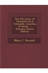 Life-Story of Charlotte de La Tremoille, Countess of Derby