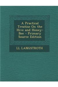 A Practical Treatise on the Hive and Honey-Bee