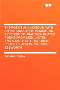 The Poems and Masque. with an Introductory Memoir, an Appendix of Unauthenticated Poems from Mss., Notes, and a Table of First Lines. Edited by Joseph Woodfall Ebsworth