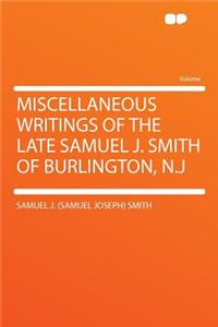Miscellaneous Writings of the Late Samuel J. Smith of Burlington, N.J
