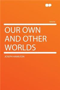 Our Own and Other Worlds