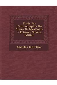 Etude Sur L'Ethnographie Des Slaves de Macedoine - Primary Source Edition