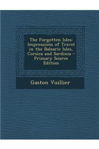 The Forgotten Isles: Impressions of Travel in the Balearic Isles, Corsica and Sardinia