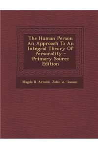 The Human Person an Approach to an Integral Theory of Personality
