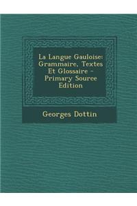 La Langue Gauloise: Grammaire, Textes Et Glossaire - Primary Source Edition