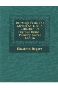 Driftings from the Stream of Life: A Collection of Fugitive Poems