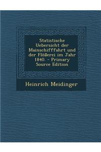 Statistische Uebersicht Der Mainschifffahrt Und Der Flosserei Im Jahr 1840. - Primary Source Edition