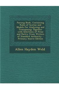 Parsing Book, Containing Rules of Syntax and Models for Analyzing and Transposing: Together with Selections of Prose and Poetry from Writers of Standa