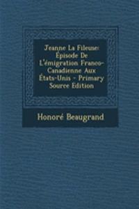 Jeanne La Fileuse: Episode de L'Emigration Franco-Canadienne Aux Etats-Unis - Primary Source Edition