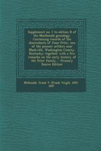 Supplement No. 1 to Edition B of the MacDonald Genealogy. Containing Records of the Descendants of Jesse Peter, One of the Pioneer Settlers Near Mackville, Washington County, Kentucky; Together with a Few Remarks on the Early History of the Peter F