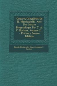 Oeuvres Complètes de N. Macchiavelli, Avec Une Notice Biographique Par J. A. C. Buchon, Volume 2...