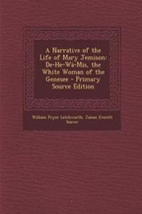 A Narrative of the Life of Mary Jemison: de-He-Wa-MIS, the White Woman of the Genesee - Primary Source Edition