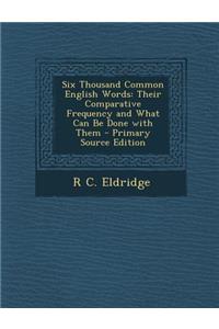 Six Thousand Common English Words: Their Comparative Frequency and What Can Be Done with Them