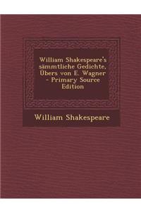 William Shakespeare's Sammtliche Gedichte, Ubers Von E. Wagner - Primary Source Edition