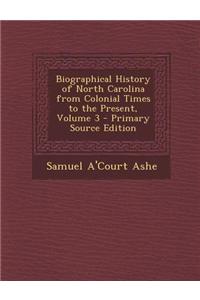 Biographical History of North Carolina from Colonial Times to the Present, Volume 3 - Primary Source Edition