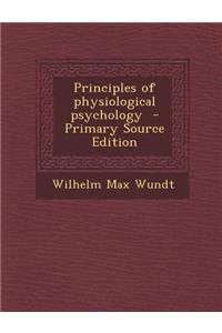 Principles of Physiological Psychology - Primary Source Edition