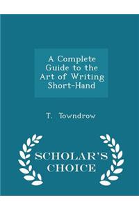A Complete Guide to the Art of Writing Short-Hand - Scholar's Choice Edition