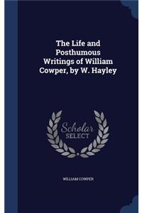The Life and Posthumous Writings of William Cowper, by W. Hayley