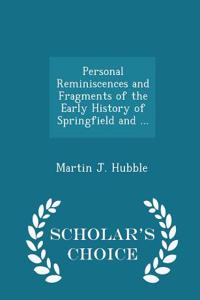 Personal Reminiscences and Fragments of the Early History of Springfield and ... - Scholar's Choice Edition