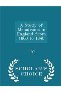 A Study of Melodrama in England from 1800 to 1840 - Scholar's Choice Edition