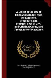 A Digest of the Law of Libel and Slander; With the Evidence, Procedure, and Practice, Both in Civil and Criminal Cases, and Precedents of Pleadings