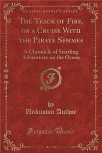 The Track of Fire, or a Cruise with the Pirate Semmes