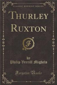 Thurley Ruxton (Classic Reprint)