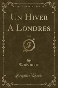 Un Hiver a Londres, Vol. 1 (Classic Reprint)