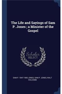 The Life and Sayings of Sam P. Jones; a Minister of the Gospel