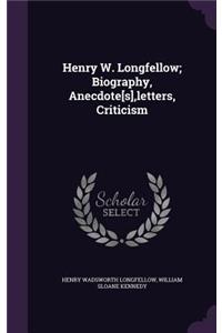 Henry W. Longfellow; Biography, Anecdote[s], Letters, Criticism
