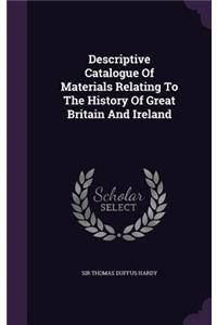 Descriptive Catalogue of Materials Relating to the History of Great Britain and Ireland