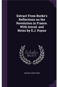 Extract From Burke's Reflections on the Revolution in France. With Introd. and Notes by E.J. Payne