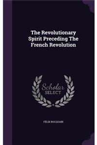 The Revolutionary Spirit Preceding The French Revolution