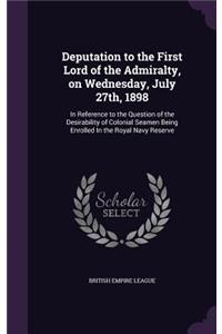Deputation to the First Lord of the Admiralty, on Wednesday, July 27th, 1898