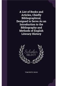 A List of Books and Articles, Chiefly Bibliographical, Designed to Serve as an Introduction to the Bibliography and Methods of English Literary History