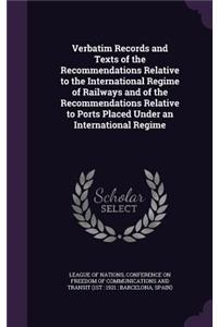 Verbatim Records and Texts of the Recommendations Relative to the International Regime of Railways and of the Recommendations Relative to Ports Placed Under an International Regime