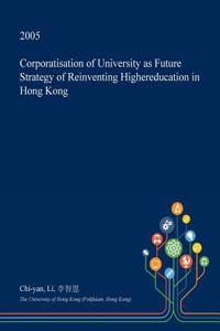 Corporatisation of University as Future Strategy of Reinventing Highereducation in Hong Kong