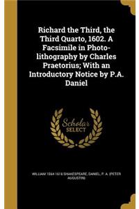 Richard the Third, the Third Quarto, 1602. A Facsimile in Photo-lithography by Charles Praetorius; With an Introductory Notice by P.A. Daniel