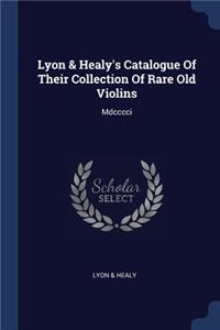 Lyon & Healy's Catalogue Of Their Collection Of Rare Old Violins