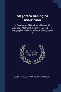 Mapoteca Geologica Americana: A Catalogue Of Geological Maps Of America (north And South) 1752-1881, In Geographic And Chronologic Order, Issue 7