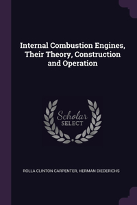 Internal Combustion Engines, Their Theory, Construction and Operation